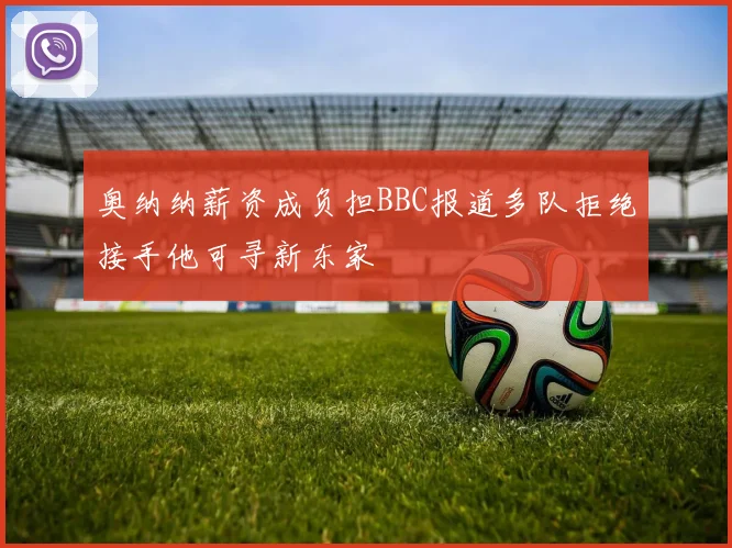 奥纳纳薪资成负担BBC报道多队拒绝接手他可寻新东家